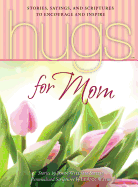 'Hugs for Mom: Stories, Sayings, and Scriptures to Encourage and Inspire'