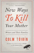 New Ways to Kill Your Mother: Writers and Their Families