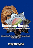 American Heroes Coming Out From Behind The Badge: Stories From Police, Fire, And Ems Professionals ''Out'' On The Job