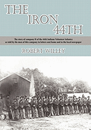 The Iron 44th: The Story of Company H of the 44th Indiana Volunteer Infantry as Told by the Men of This Company in Letters Sent Home