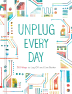 Unplug Every Day: 365 Ways to Log Off and Live Be