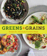Greens + Grains: Recipes for Deliciously Healthful