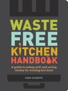 Waste-Free Kitchen Handbook: A Guide to Eating We