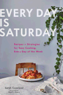 Every Day Is Saturday: Recipes + Strategies for E