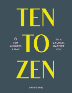 Ten to Zen: Ten Minutes a Day to a Calmer, Happie