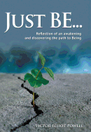 Just Be...: Reflection of an Awakening and Discovering the Path to Being