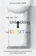 The Key to Unlocking the Closet Door: A Coming-Out Guide on a Journey Toward Unconditional Self-Love