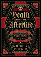 Death and the Afterlife: A Chronological Journey, from Cremation to Quantum Resurrection (Sterling Chronologies)