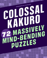 Colossal Kakuro: 72 Massively Mind-Bending Puzzle