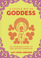 A Little Bit of Goddess: An Introduction to the Divine Feminine (Volume 20) (Little Bit Series)