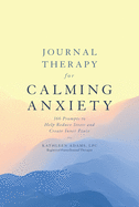 Journal Therapy for Calming Anxiety: 366 Prompts to Help Reduce Stress and Create Inner Peace (Volume 1)