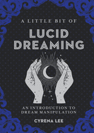 A Little Bit of Lucid Dreaming: An Introduction to Dream Manipulation (Volume 27) (Little Bit Series)