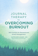 Journal Therapy for Overcoming Burnout: 366 Prompts for Renewal and Stress Management (Volume 2)