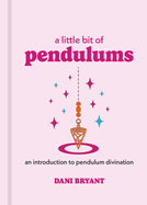 A Little Bit of Pendulums: An Introduction to Pendulum Divination (Little Bit Series)