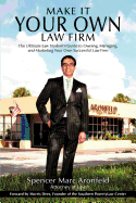 Make It Your Own Law Firm: The Ultimate Law Student's Guide to Owning, Managing, and Marketing Your Own Successful Law Firm