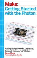 Getting Started with the Photon: Making Things with the Affordable, Compact, Hackable WiFi Module (Make: Technology on Your Time)