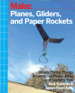 'Planes, Gliders and Paper Rockets: Simple Flying Things Anyone Can Make--Kites and Copters, Too!'