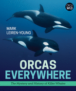 Orcas Everywhere: The Mystery and History of Killer Whales (Orca Wild (1))