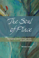 The Soul of Place: Re-imagining Leadership Through Nature, Art and Community