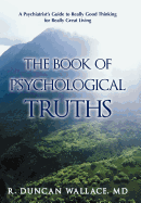The Book of Psychological Truths: A Psychiatrist's Guide to Really Good Thinking for Really Great Living