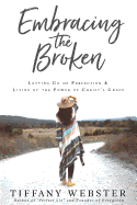 Embracing the Broken: Letting Go of Perfection and Living by the Power of Christ's Grace