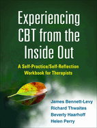 Experiencing CBT from the Inside Out: A Self-Practice/Self-Reflection Workbook for Therapists (Self-Practice/Self-Reflection Guides for Psychotherapists)