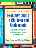 Executive Skills in Children and Adolescents, Third Edition: A Practical Guide to Assessment and Intervention (The Guilford Practical Intervention in the Schools Series)