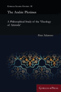 The Arabic Plotinus: A Philosophical Study of the 'Theology of Aristotle' (Gorgias Islamic Studies)