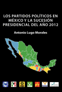 Los Partidos Pol├â┬¡ticos En M├â┬⌐xico Y La Sucesi├â┬│n Presidencial Del A├â┬▒o 2012 (Spanish Edition)