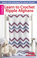 Learn to Crochet Ripple Afghans-8 Beautiful Afghans, 4 for Baby, 4 for Home Decorating.