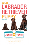 Your Labrador Retriever Puppy Month by Month, 2nd Edition: Everything You Need to Know at Each Stage of Development (Your Puppy Month by Month)