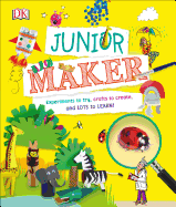 Junior Maker: Experiments to Try, Crafts to Creat