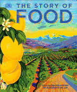 The Story of Food: An Illustrated History of Every