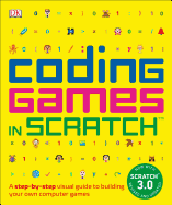 Coding Games in Scratch: A Step-by-Step Visual Guide to Building Your Own Computer Games (Computer Coding for Kids)