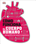 C├â┬│mo Funciona el Cuerpo Humano: Gu├â┬¡a gr├â┬ífica de nuestro organismo (Spanish Edition)