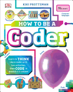How to Be a Coder: Learn to Think like a Coder with Fun Activities, then Code in Scratch 3.0 Online (Careers for Kids)
