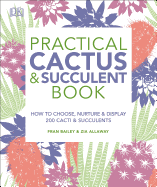 Practical Cactus and Succulent Book: The Definitive Guide to Choosing, Displaying, and Caring for more than 200 Cacti