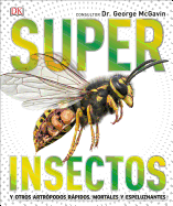 'Super Insectos (Super Bug Encyclopedia): Los Insectos Mas Grandes, Rapidos, Mortales Y Espeluznantes'