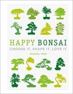 Happy Bonsai: Choose It, Shape It, Love It