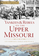 Yankees & Rebels on the Upper Missouri: Steamboats, Gold and Peace (Military)