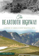 The Beartooth Highway: A History of America├óΓé¼Γäós Most Beautiful Drive (Transportation)