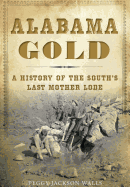 Alabama Gold: A History of the South├óΓé¼Γäós Last Mother Lode