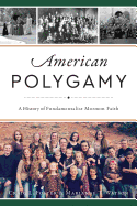 American Polygamy: A History of Fundamentalist Mormon Faith