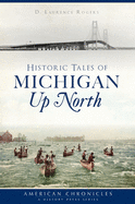 Historic Tales of Michigan Up North (American Chronicles)