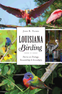 Louisiana Birding: Stories on Strategy, Stewardship and Serendipity (Natural History)