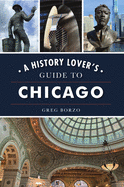 History Lover's Guide to Chicago, A (History & Guide)