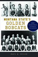 Montana State's Golden Bobcats: 1929 Basketball National Champions (Sports)