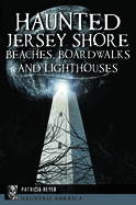Haunted Jersey Shore Beaches, Boardwalks and Lighthouses (Haunted America)