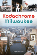 Kodachrome Milwaukee (The History Press)