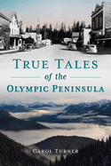 True Tales of the Olympic Peninsula (The History Press)